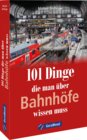 Buchcover 101 Dinge, die man über Bahnhöfe wissen muss