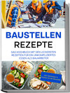 Buchcover Baustellen Rezepte: Das Kochbuch mit den leckersten Rezepten für ein unkompliziertes Essen als Bauarbeiter - inkl. Geträ