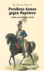 Buchcover Preußens Armee gegen Napoleon (1806 und 1813 bis 1815)