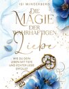 Buchcover Die Magie der wahrhaftigen Liebe - wie du dein Leben mit Tiefe und echter Liebe erfüllst