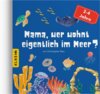 Buchcover Mama, wer wohnt eigentlich im Meer?