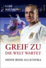 Buchcover Greif zu – die Welt wartet Meine Reise als Judoka