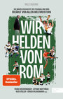 Buchcover Wir Helden von Rom. Die wahre Geschichte der Fußball-WM 1990, erzählt von allen Weltmeistern