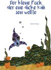 Buchcover Der kleine Fisch, der eine dicke Kuh sein wollte