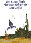 Buchcover Der kleine Fisch, der eine dicke Kuh sein wollte