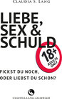 Buchcover LIEBE, SEX & SCHULD - Fickst Du noch oder liebst Du schon?!