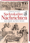 Buchcover Spektakuläre Nachrichten aus dem Alten Wien