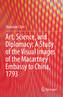 Buchcover Art, Science, and Diplomacy: A Study of the Visual Images of the Macartney Embassy to China, 1793